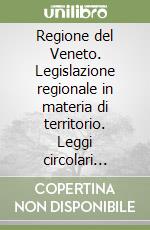 Regione del Veneto. Legislazione regionale in materia di territorio. Leggi circolari 1980-1986 libro