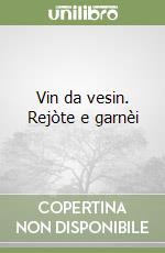 Vin da vesin. Rejòte e garnèi libro