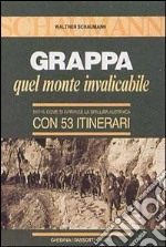 Grappa. Quel monte invalicabile. 1917-18 come si infranse la spallata austriaca. Con 53 itinerari libro