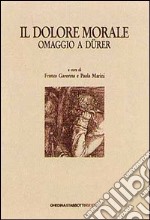 Il dolore morale. Omaggio a Dürer. Atti del Convegno (Bassano, 17 novembre 1990) libro