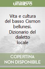 Vita e cultura del basso Cismon bellunesi. Dizionario del dialetto locale