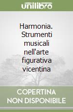 Harmonia. Strumenti musicali nell'arte figurativa vicentina libro