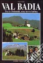 Val Badia. Tra le Dolomiti, una terra ladina