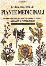 L'universo delle piante medicinali. Trattato storico, botanico e farmacologico di 400 piante di tutto il mondo libro