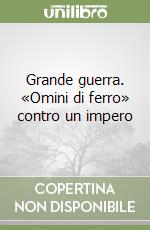 Grande guerra. «Omini di ferro» contro un impero libro