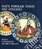 Piatti popolari veneti dell'Ottocento dalla collezione di Orio Vergani. Catalogo