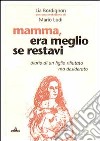 Mamma era meglio se restavi. Diario di un figlio rifiutato ma desiderato libro di Bordignon Lia