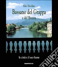 Bassano del Grappa e del Brenta. La città e il suo fiume-The city and its river libro