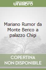 Mariano Rumor da Monte Berico a palazzo Chigi