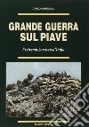 Grande guerra sul Piave. L'estrema barriera d'Italia libro