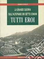 Tutti eroi. La grande guerra sull'altopiano dei Sette Comuni libro