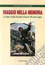 Viaggio nella memoria. I reduci della grande guerra 90 anni dopo libro