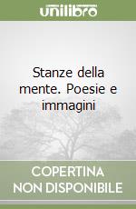 Stanze della mente. Poesie e immagini libro