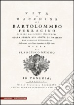 Vita e macchine di Bartolomeo Ferracino colla storia del ponte di Bassano (rist. anast. 1754)