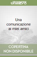 Una comunicazione ai miei amici libro