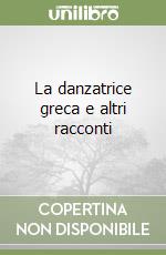 La danzatrice greca e altri racconti libro