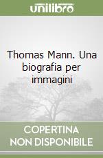 Thomas Mann. Una biografia per immagini libro