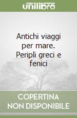 Antichi viaggi per mare. Peripli greci e fenici libro