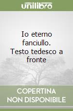 Io eterno fanciullo. Testo tedesco a fronte libro