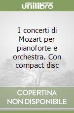I concerti di Mozart per pianoforte e orchestra. Con compact disc