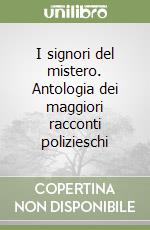 I signori del mistero. Antologia dei maggiori racconti polizieschi libro