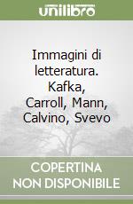 Immagini di letteratura. Kafka, Carroll, Mann, Calvino, Svevo libro