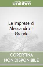 Le imprese di Alessandro il Grande libro