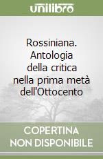 Rossiniana. Antologia della critica nella prima metà dell'Ottocento libro