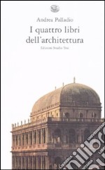 I quattro libri dell'architettura. Ediz. integrale libro