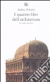 I quattro libri dell'architettura. Ediz. integrale libro