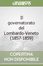 Il governatorato del Lombardo-Veneto (1857-1859) libro