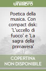 Poetica della musica. Con compact disk: 'L'uccello di fuoco' e 'La sagra della primavera' libro