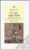 Il cuore degli alberi. L'olivo, la quercia, l'acacia. Una trilogia simbolica, mitica e ancestrale libro