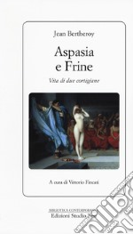 Aspasia e frine. Vita di due cortigiane libro