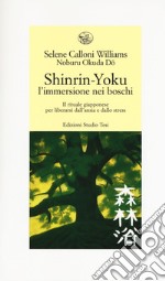 Shinrin-yoku. L'immersione nei boschi. Il rituale giapponese per liberarsi dall'ansia e dallo stress