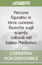 Percorsi figurativi in terra cuneese. Ricerche sugli scambi culturali nel basso Medioevo