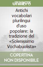 Antichi vocabolari plurilingui d'uso popolare: la tradizione del «Solenissimo Vochabuolista»