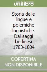 Storia delle lingue e polemiche linguistiche. Dai saggi berlinesi 1783-1804 libro