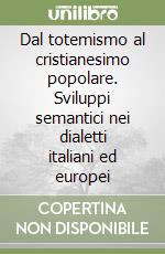 Dal totemismo al cristianesimo popolare. Sviluppi semantici nei dialetti italiani ed europei libro