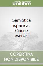 Semiotica ispanica. Cinque esercizi libro