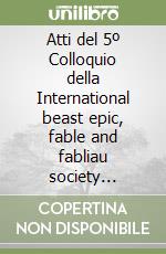 Atti del 5º Colloquio della International beast epic, fable and fabliau society (Torino-St-Vincent, 5-9 settembre 1983) libro