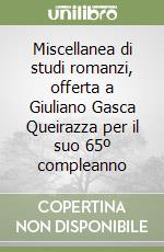 Miscellanea di studi romanzi, offerta a Giuliano Gasca Queirazza per il suo 65º compleanno libro