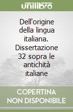 Dell'origine della lingua italiana. Dissertazione 32 sopra le antichità italiane libro