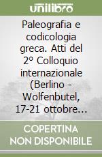 Paleografia e codicologia greca. Atti del 2° Colloquio internazionale (Berlino - Wolfenbutel, 17-21 ottobre 1983) libro