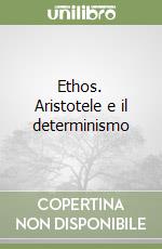 Ethos. Aristotele e il determinismo libro