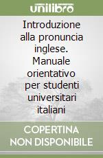 Introduzione alla pronuncia inglese. Manuale orientativo per studenti universitari italiani libro