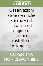 Osservazioni storico-critiche sui ruderi di Libarna ed origine di alcuni castelli del tortonese (rist. anast. 1815) libro