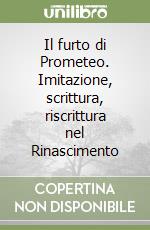 Il furto di Prometeo. Imitazione, scrittura, riscrittura nel Rinascimento libro