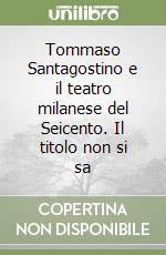 Tommaso Santagostino e il teatro milanese del Seicento. Il titolo non si sa libro