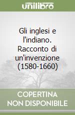 Gli inglesi e l'indiano. Racconto di un'invenzione (1580-1660) libro